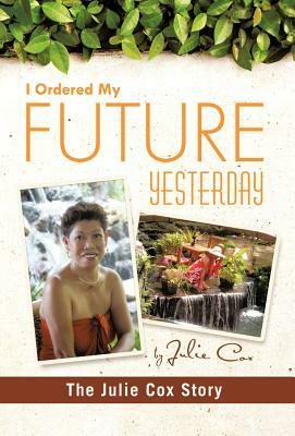 I Ordered My Future Yesterday: The Julie Cox Story by Julie Cox