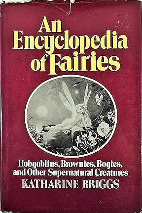 An Encyclopedia of Fairies: Hobgoblins, Brownies, Bogies, and Other Supernatural Creatures by Katharine M. Briggs