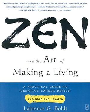 Zen and the Art of Making a Living: A Practical Guide to Creative Career Design (Expanded and Updated) by Laurence G. Boldt