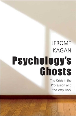 Psychology's Ghosts: The Crisis in the Profession and the Way Back by Jerome Kagan