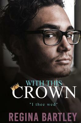 With This Crown: A Standalone Royal Romance by Regina Bartley