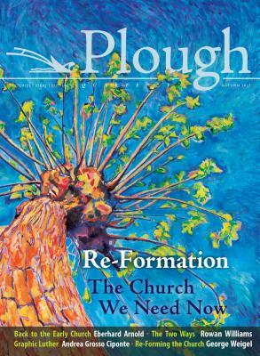 Plough Quarterly No. 14 - Re-Formation: The Church We Need Now by Eberhard Arnold, Jin S. Kim, Rowan Williams