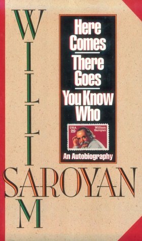 Here Comes, There Goes, You Know Who by William Saroyan