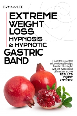 Extreme Weight Loss Hypnosis & Hypnotic Gastric Band: Finally The Zero-Effort Solution for Rapid Weight Loss. Start Burning Fat with Self-Hypnosis and by Mary Lee