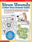 Noun Hounds &amp; Other Great Grammar Games: 20 Fun and Easy Reproducible Games that Help Every Kid Grasp the Essential Rules of Grammar by Lorraine Hopping Egan