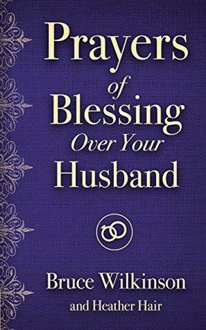 Prayers of Blessing over Your Husband by Bruce H. Wilkinson, Heather Hair
