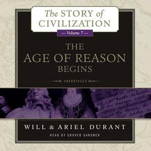 The Age of Reason Begins: A History of European Civilization in the Period of Shakespeare, Bacon, Montaigne, Rembrandt, Galileo, and Descartes: by Ariel Durant, Will Durant
