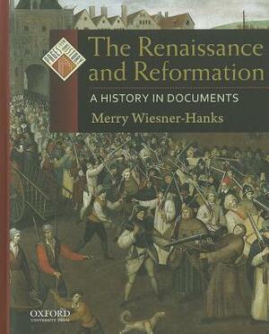 The Renaissance and Reformation: A History in Documents by Merry Wiesner-Hanks