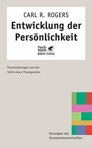 Entwicklung Der Persönlichkeit. Psychotherapie Aus Der Sicht Eines Therapeuten by Carl R. Rogers