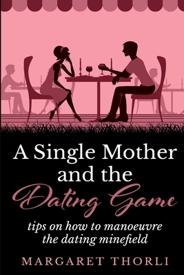 A Single Mother and the Dating Game: tips on how to manoeuvre by Margaret Thorli