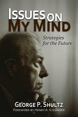 Issues on My Mind, Volume 636: Strategies for the Future by George P. Shultz