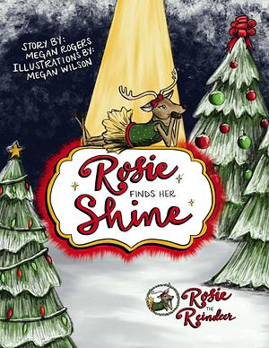 Rosie Finds Her Shine: Rosie the Reindeer by Megan Wilson, Megan Rogers