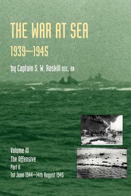 War at Sea 1939-45: Volume III Part 2 the Offensive 1st June 1944-14th August 1945official History of the Second World War by Captain S. W. Roskill Dsc Rn, S. W. Roskill