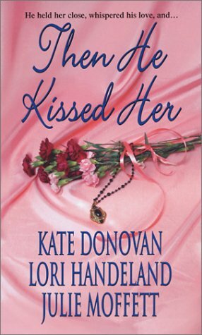 Then He Kissed Her by Julie Moffett, Kate Donovan, Lori Handeland