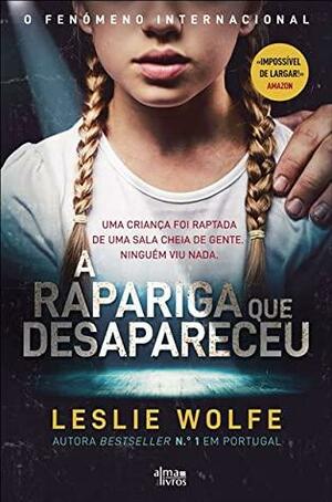 A Rapariga que Desapareceu by Leslie Wolfe