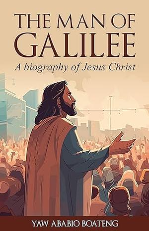 The Man of Galilee by Yaw Ababio Boateng