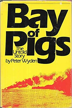 Bay of Pigs: The Untold Story by Peter Wyden