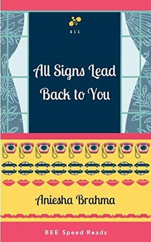 All Signs Lead Back to You by Aniesha Brahma