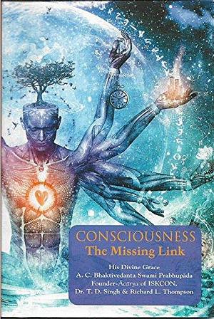 Consciousness: The Missing Link by A. C. Bhaktivedanta Swami Prabhupada