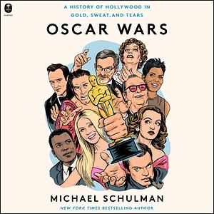 Oscar Wars: A History of Hollywood in Gold, Sweat, and Tears by Michael Schulman