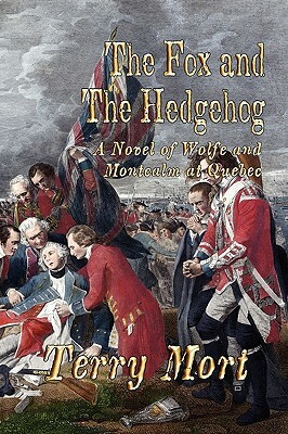 The Fox and the Hedgehog: A Novel of Wolfe and Montcalm at Quebec by Terry Mort