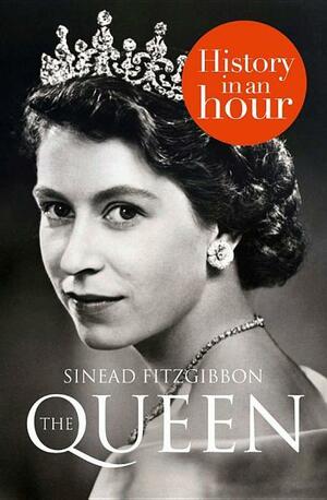 The Queen: History in an Hour by Sinead Fitzgibbon