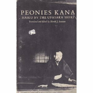 Peonies Kana: Haiku by the Upasaka Shiki by Harold J. Isaacson, Masaoka Shiki