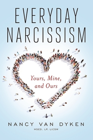 Everyday Narcissism: Yours, Mine, and Ours by Nancy Van Dyken, Anne Katherine