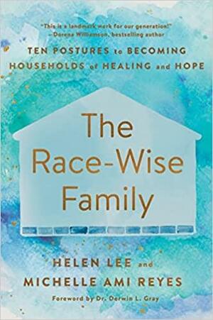 The Race-Wise Family: Ten Postures to Becoming Households of Healing and Hope by Michelle Reyes, Helen Lee
