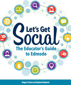 Let's Get Social: The Educator's Guide to Edmodo by Raphael Raphael, Ginger Carlson