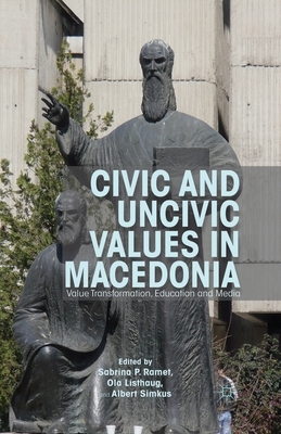 Civic and Uncivic Values in Macedonia: Value Transformation, Education and Media by Sabrina P. Ramet