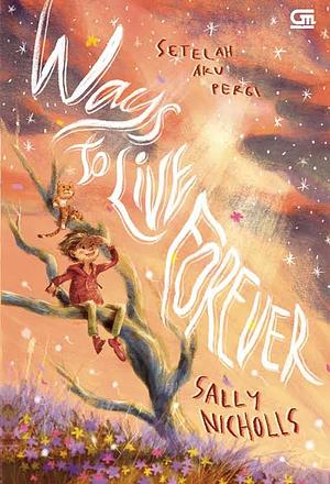 Ways to Live Forever - Setelah Aku Pergi by Sally Nicholls