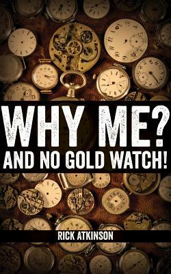 Why Me and No Gold Watch? by Rick Atkinson