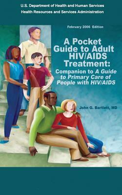 A Pocket Guide to Adult HIV/AIDS Treatment: Companion to "A Guide to Primary Care of People with HIV/AIDS" by MD John G. Bartlett, Health Resources and Ser Administration, U. S. Department of H. Human Services