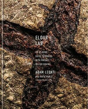 Flour Lab: An At-Home Guide to Baking with Freshly Milled Grains by Katie Parla, Adam Leonti, Marc Vetri