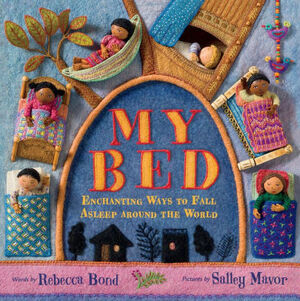 My Bed: Enchanting Ways to Fall Asleep Around the World by Rebecca Bond, Salley Mavor