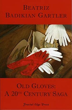 Old Gloves: A 20th Century Saga by Beatriz Badikian Gartler, Beatriz Badikian