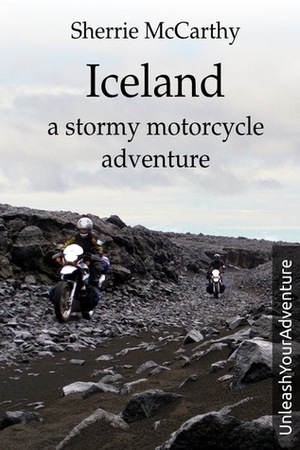 Iceland: A Stormy Motorcycle Adventure by Sherrie McCarthy