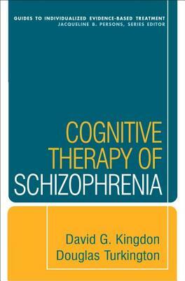 Cognitive Therapy of Schizophrenia by David G. Kingdon, Douglas Turkington