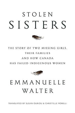 Stolen Sisters: The Story of Two Missing Girls, Their Families, and How Canada Has Failed Indigenous Women by Emmanuelle Walter