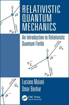 Relativistic Quantum Mechanics: An Introduction to Relativistic Quantum Fields by Luciano Maiani, Omar Benhar