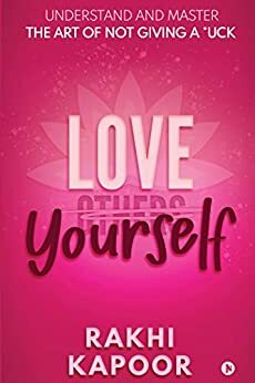 Love Yourself : Understand and Master the Art of not Giving a *uck by Rakhi Kapoor