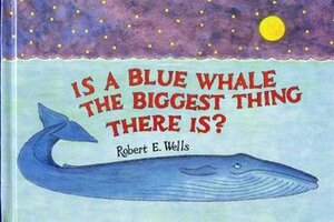 Is a Blue Whale the Biggest Thing There Is? by Robert E. Wells