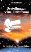 Bestellungen beim Universum. Ein Handbuch zur Wunscherfüllung by Bärbel Mohr