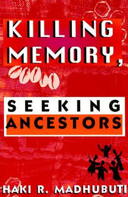 Killing Memory, Seeking Ancestors by Haki R. Madhubuti