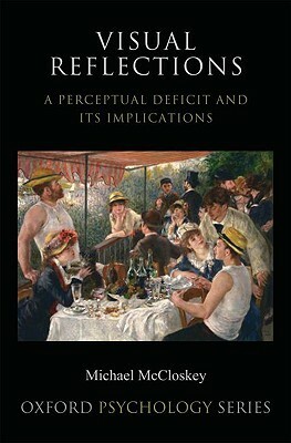 Visual Reflections: A Perceptual Deficit and Its Implications by Michael McCloskey