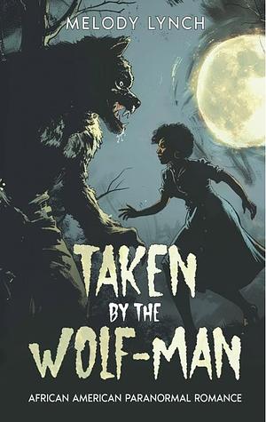 Taken by the Wolf-Man  by Melody Lynch