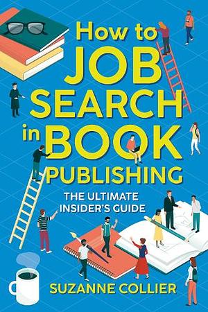 How to Job Search in Book Publishing: The Ultimate Insider's Guide by Suzanne Collier