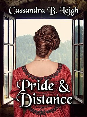 Pride & Distance: A Pride and Prejudice Variation by Cassandra B. Leigh