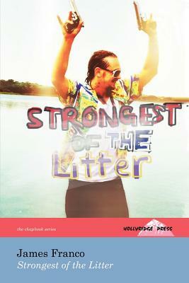Strongest of the Litter (the Hollyridge Press Chapbook Series) by James Franco